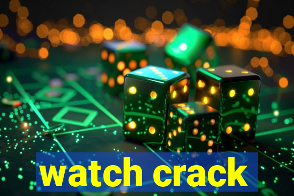 watch crack